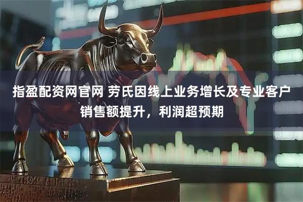 指盈配资网官网 劳氏因线上业务增长及专业客户销售额提升，利润超预期